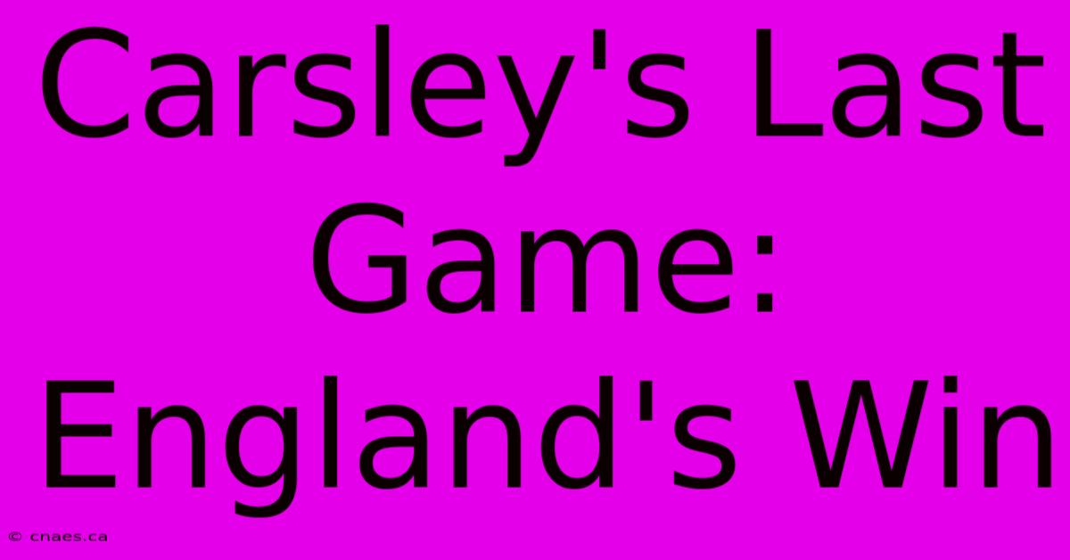 Carsley's Last Game: England's Win