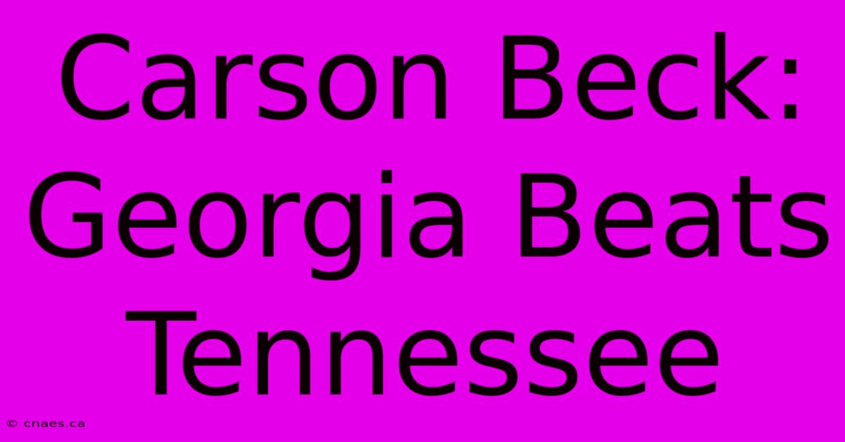 Carson Beck: Georgia Beats Tennessee