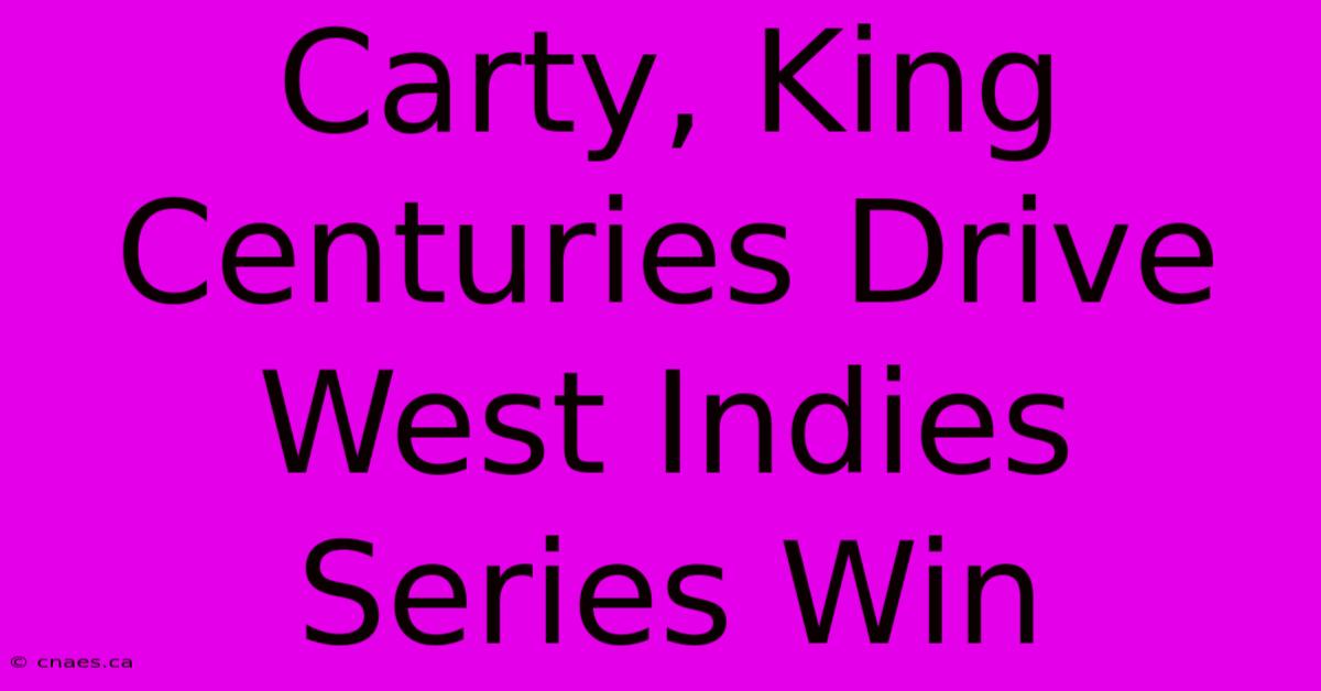 Carty, King Centuries Drive West Indies Series Win