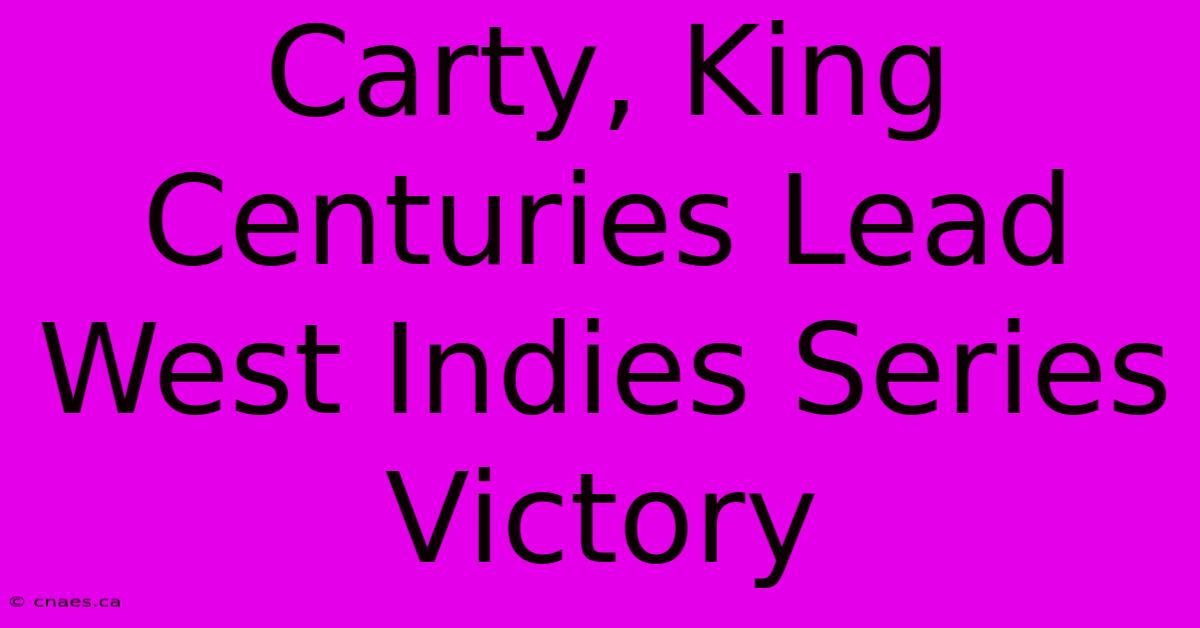 Carty, King Centuries Lead West Indies Series Victory 