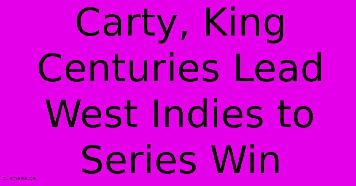 Carty, King Centuries Lead West Indies To Series Win