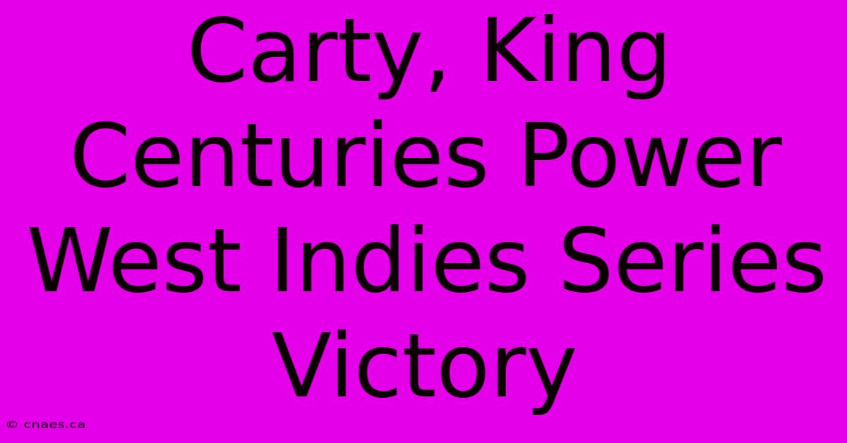 Carty, King Centuries Power West Indies Series Victory