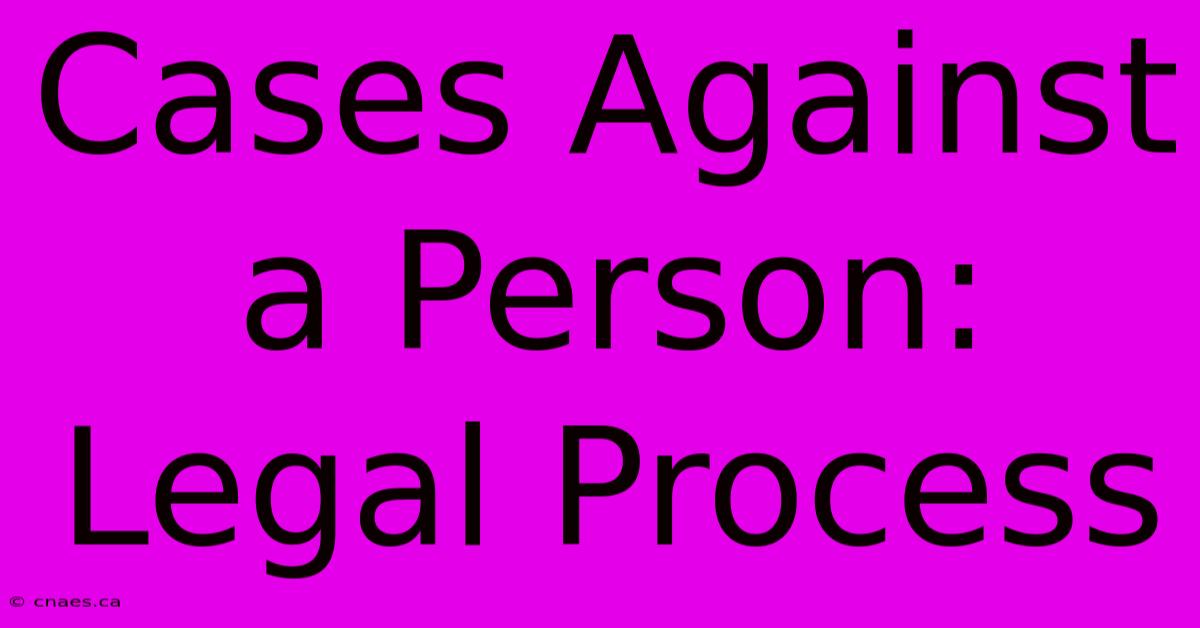 Cases Against A Person: Legal Process