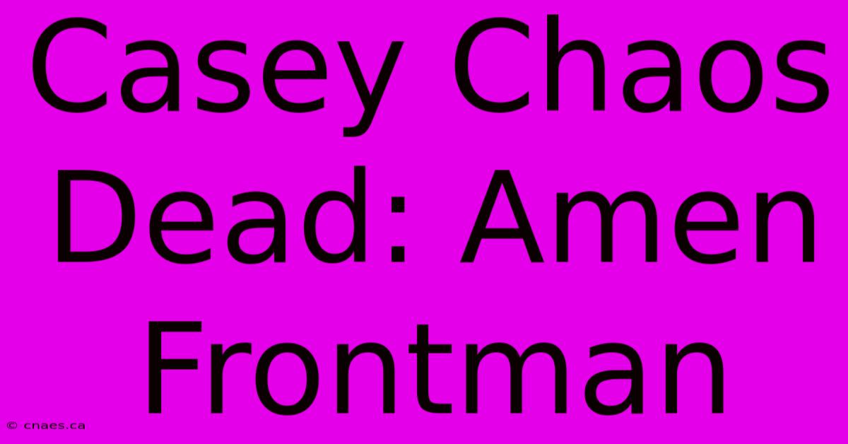 Casey Chaos Dead: Amen Frontman