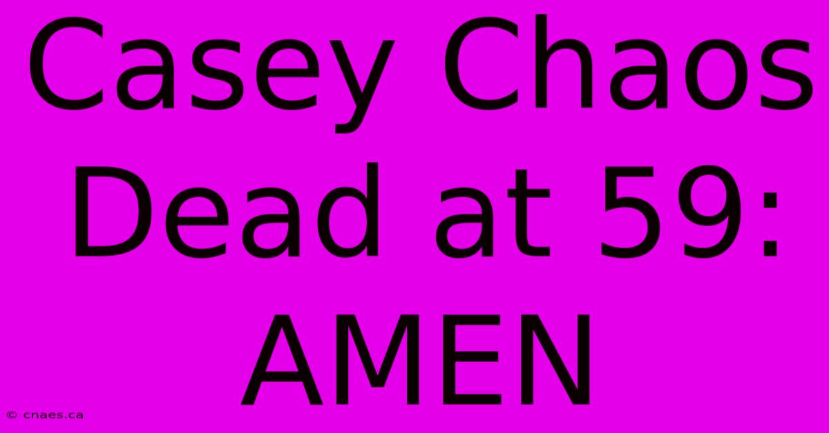 Casey Chaos Dead At 59: AMEN