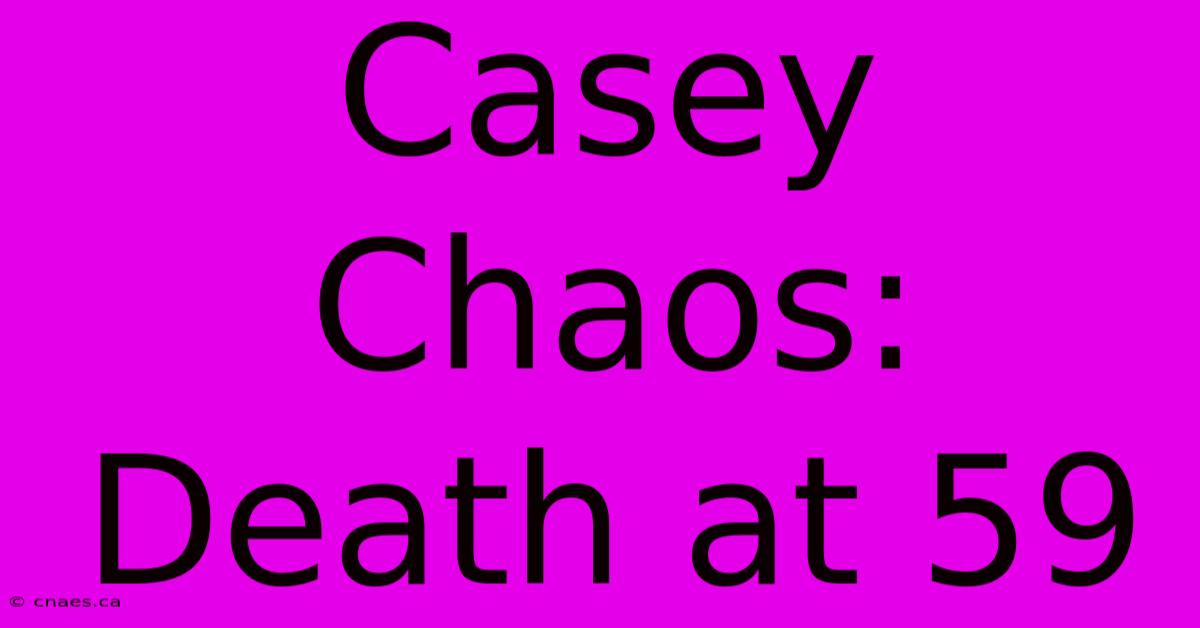 Casey Chaos: Death At 59