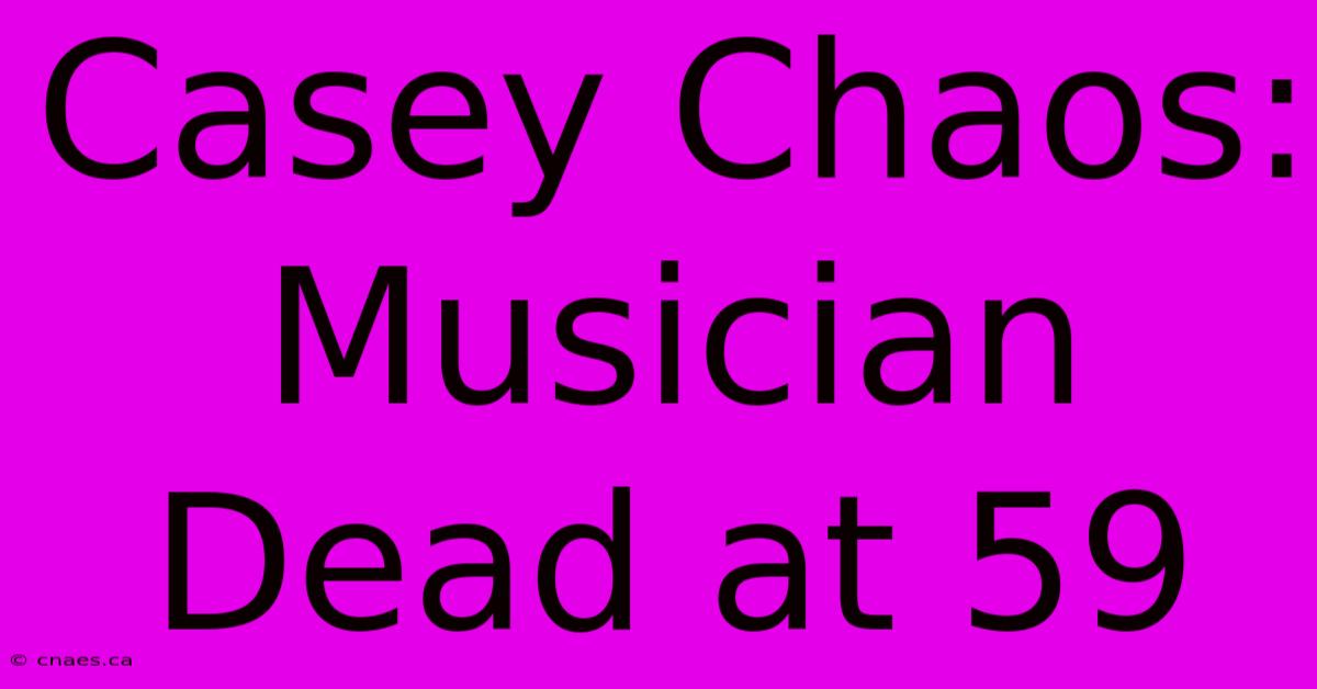 Casey Chaos: Musician Dead At 59