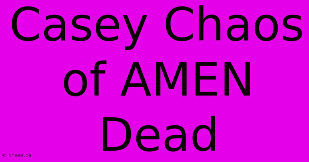 Casey Chaos Of AMEN Dead