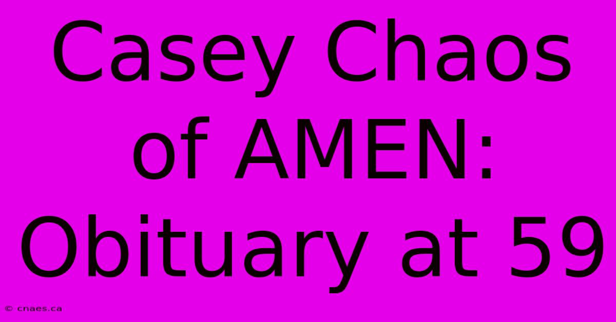 Casey Chaos Of AMEN: Obituary At 59