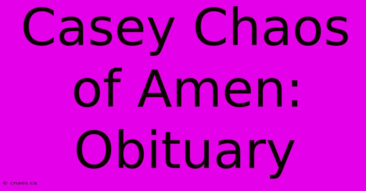 Casey Chaos Of Amen: Obituary