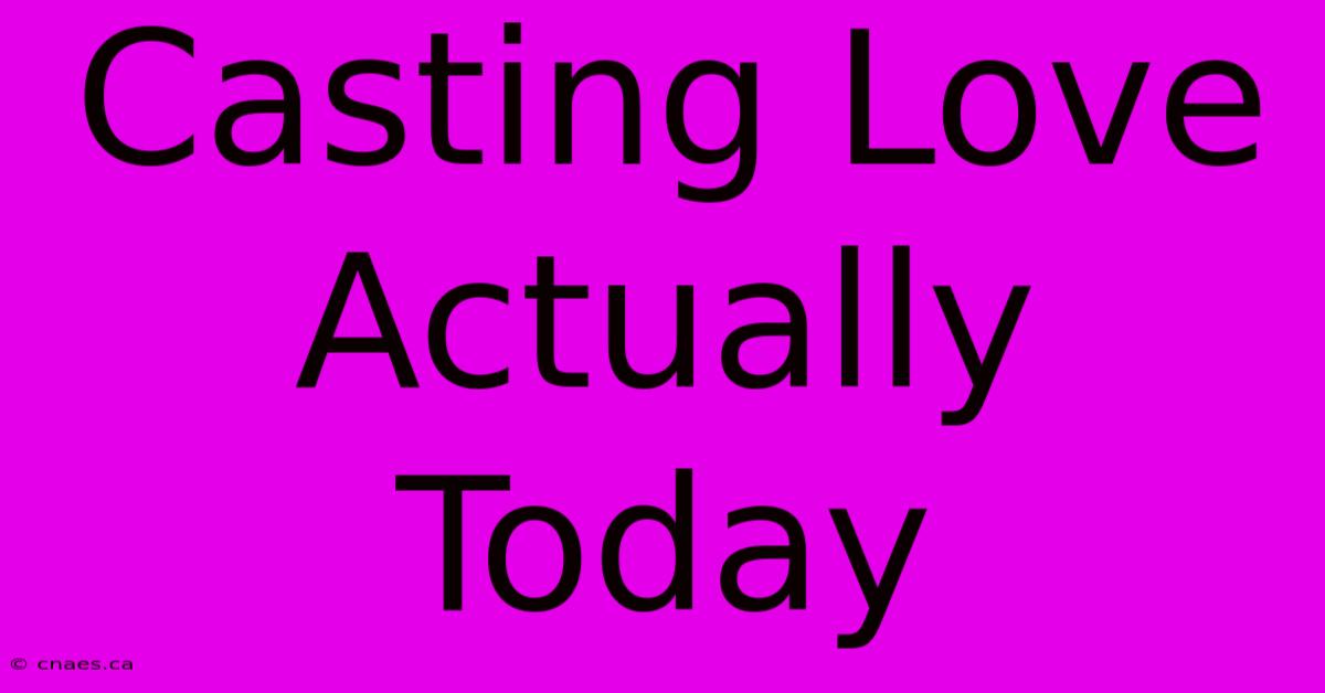 Casting Love Actually Today