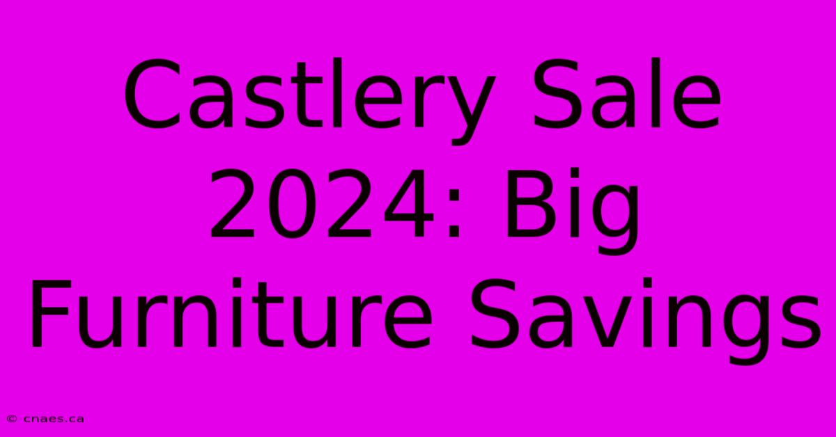 Castlery Sale 2024: Big Furniture Savings