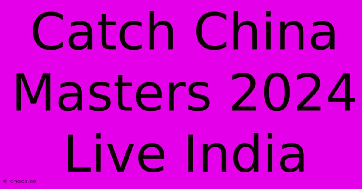 Catch China Masters 2024 Live India