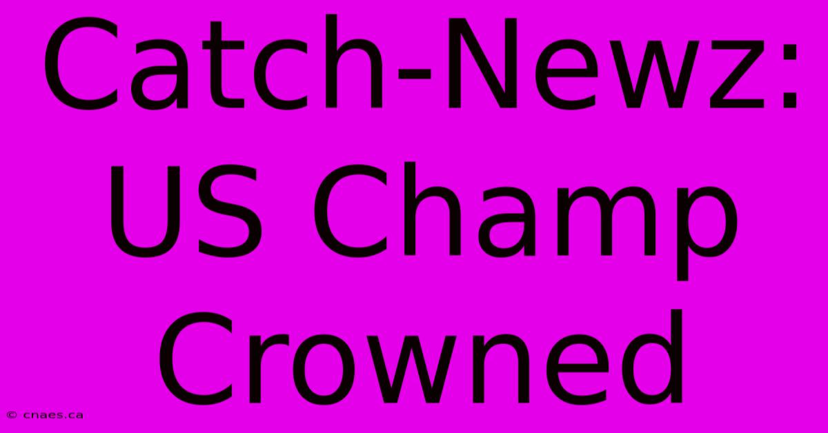 Catch-Newz: US Champ Crowned