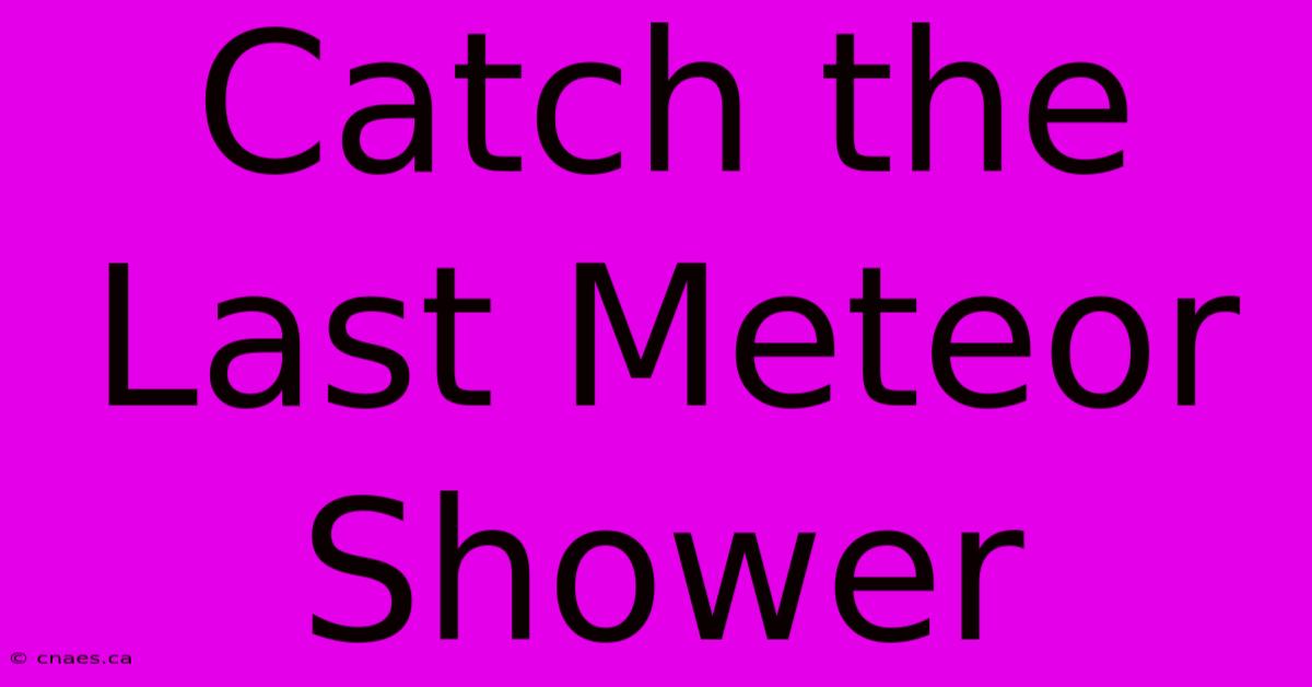 Catch The Last Meteor Shower