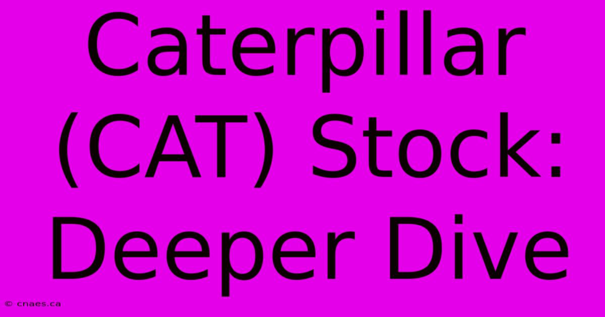 Caterpillar (CAT) Stock: Deeper Dive 