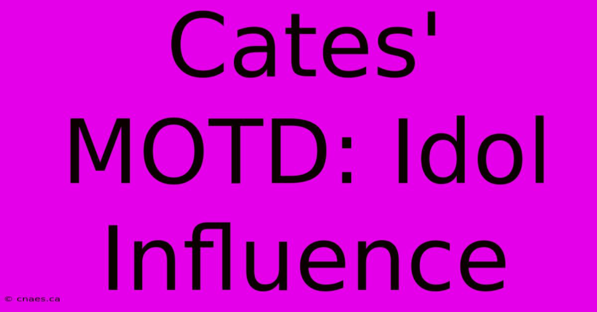 Cates' MOTD: Idol Influence