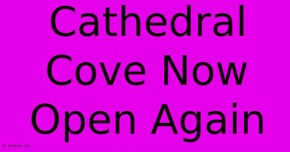 Cathedral Cove Now Open Again