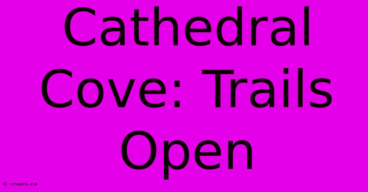 Cathedral Cove: Trails Open