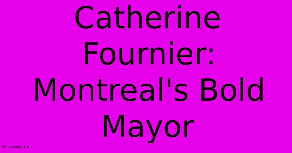 Catherine Fournier: Montreal's Bold Mayor