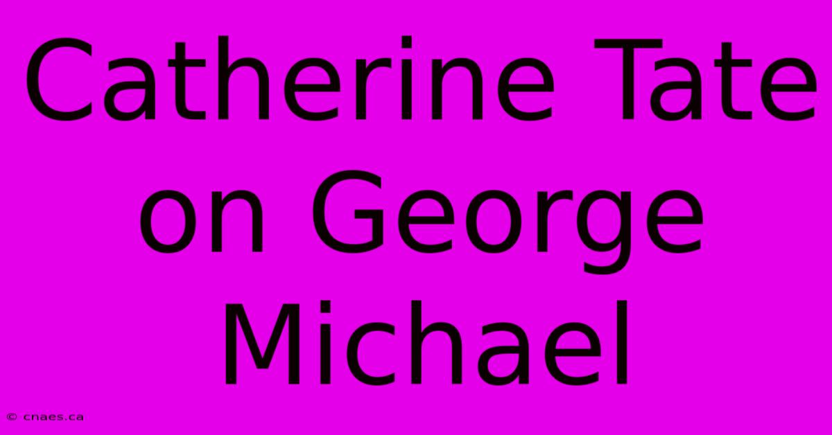 Catherine Tate On George Michael