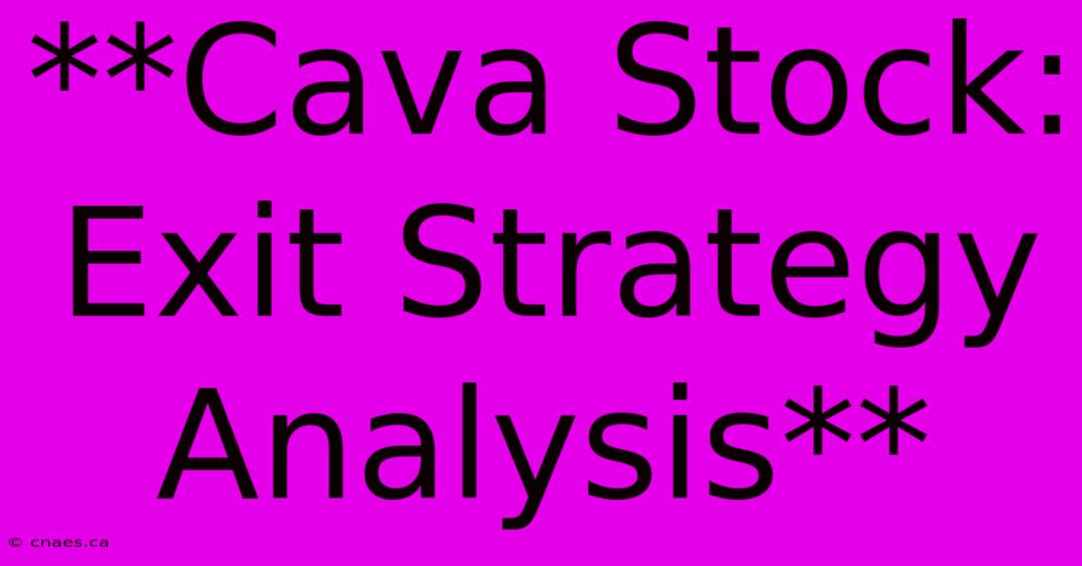 **Cava Stock: Exit Strategy Analysis** 