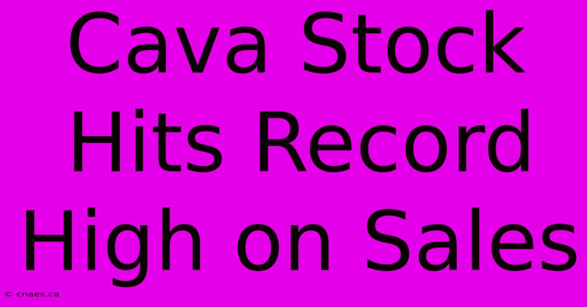 Cava Stock Hits Record High On Sales