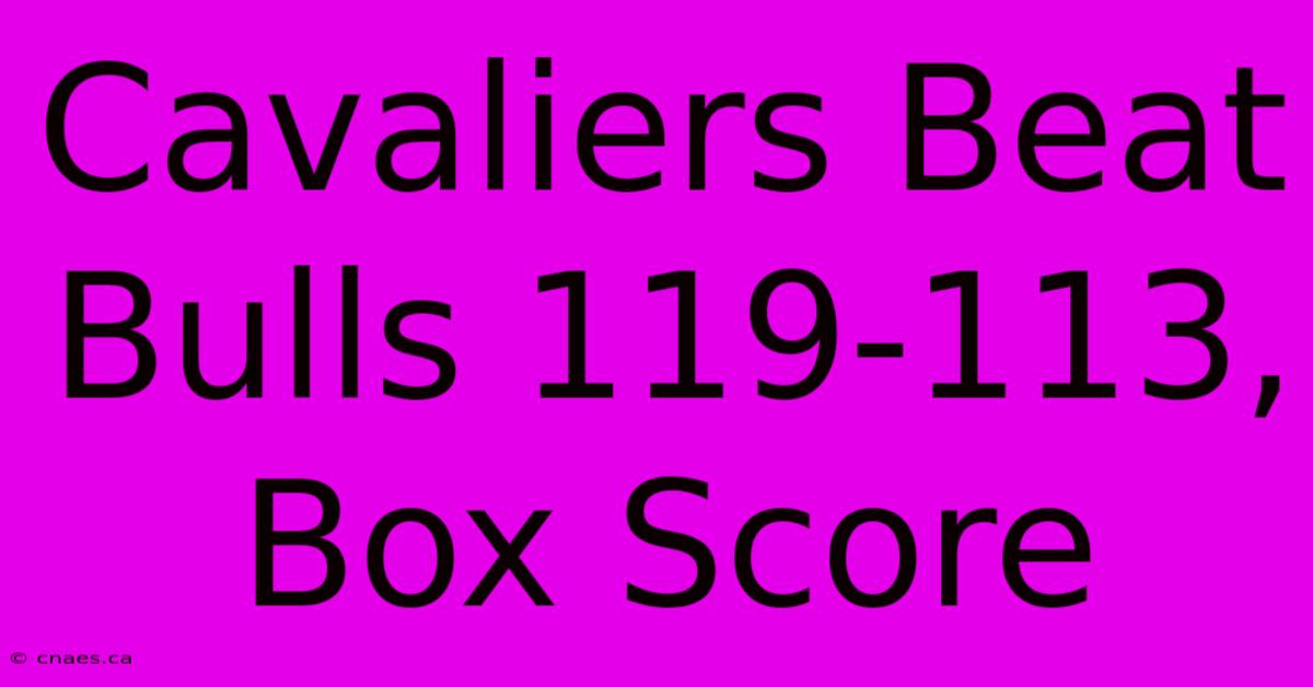 Cavaliers Beat Bulls 119-113, Box Score