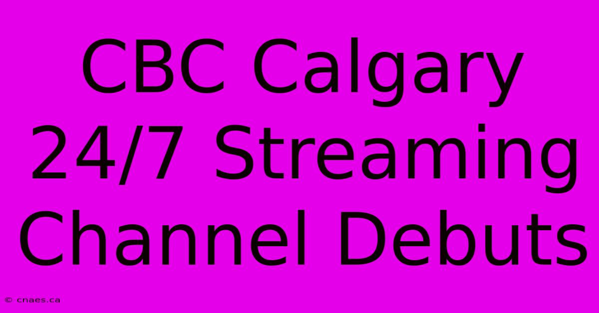 CBC Calgary 24/7 Streaming Channel Debuts