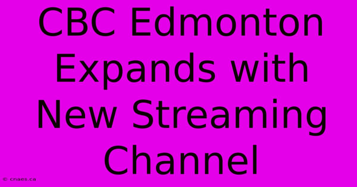 CBC Edmonton Expands With New Streaming Channel 