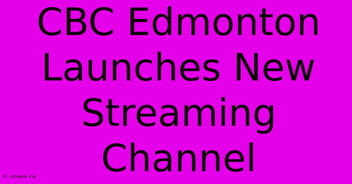 CBC Edmonton Launches New Streaming Channel