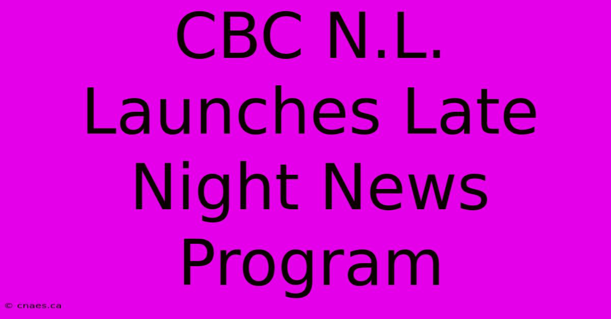 CBC N.L. Launches Late Night News Program