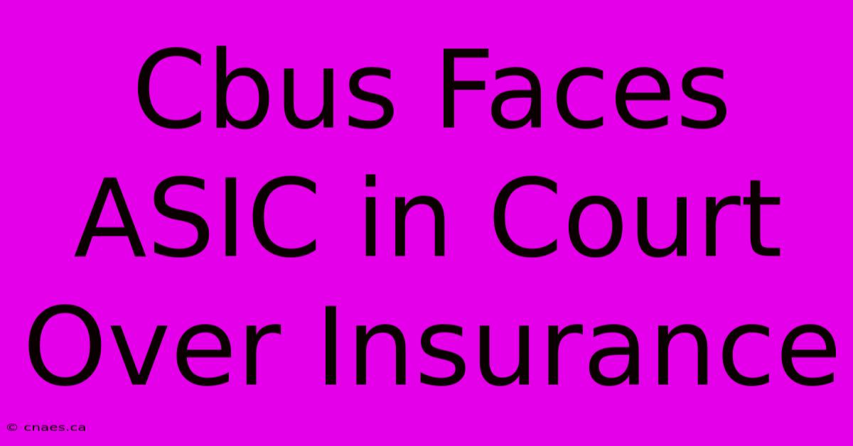 Cbus Faces ASIC In Court Over Insurance