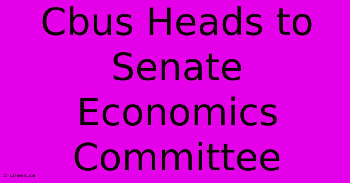 Cbus Heads To Senate Economics Committee