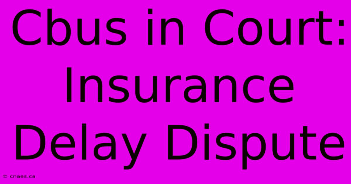 Cbus In Court: Insurance Delay Dispute