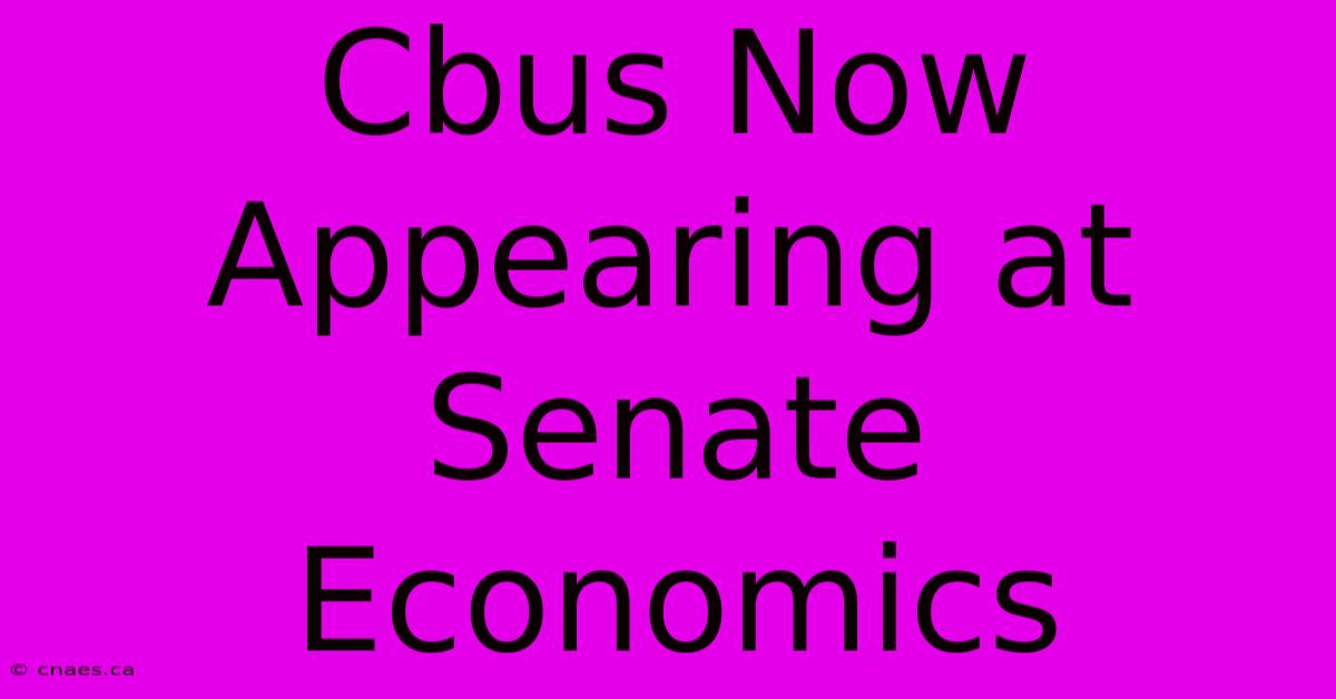 Cbus Now Appearing At Senate Economics