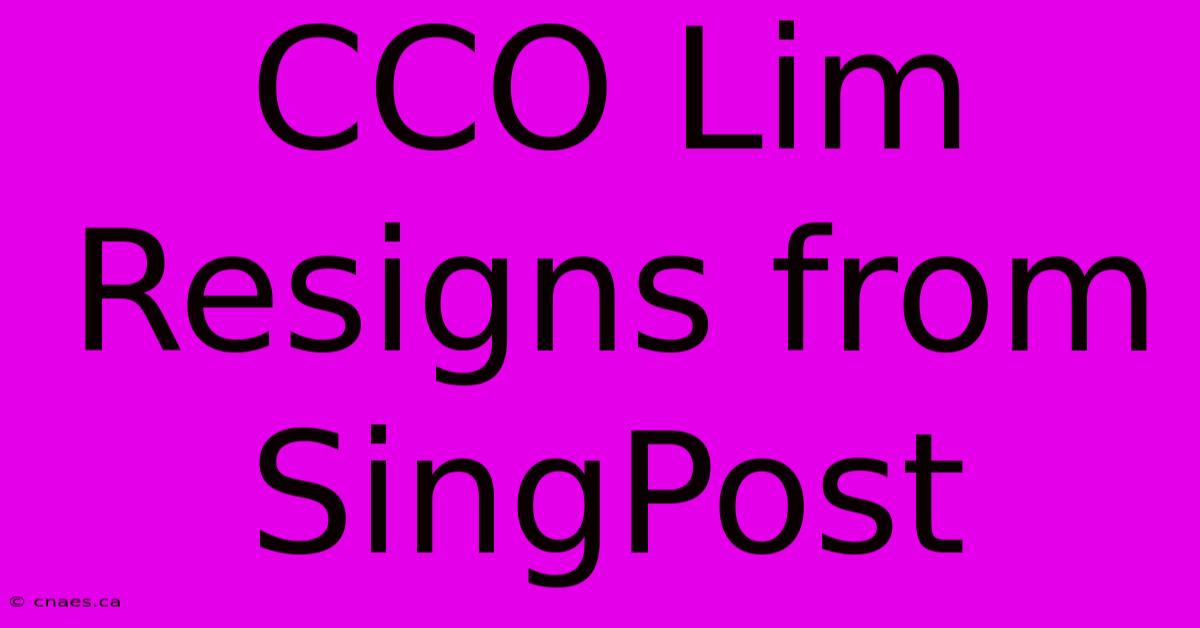 CCO Lim Resigns From SingPost