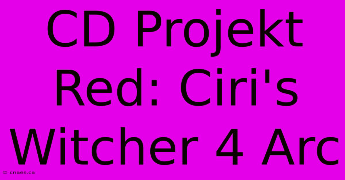 CD Projekt Red: Ciri's Witcher 4 Arc