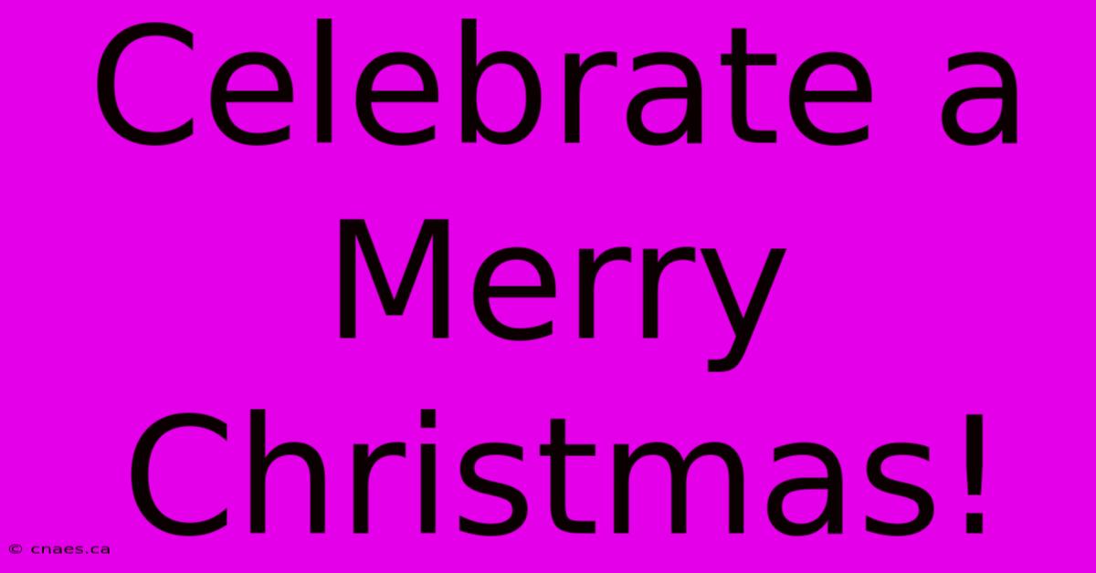 Celebrate A Merry Christmas!