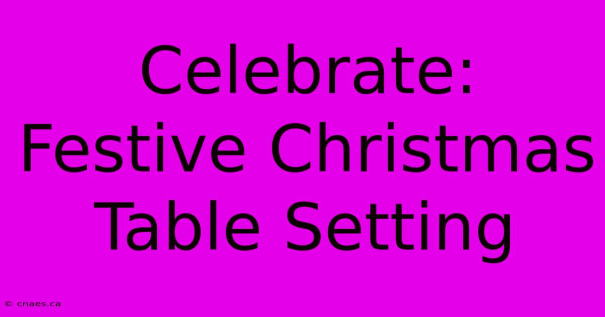 Celebrate: Festive Christmas Table Setting