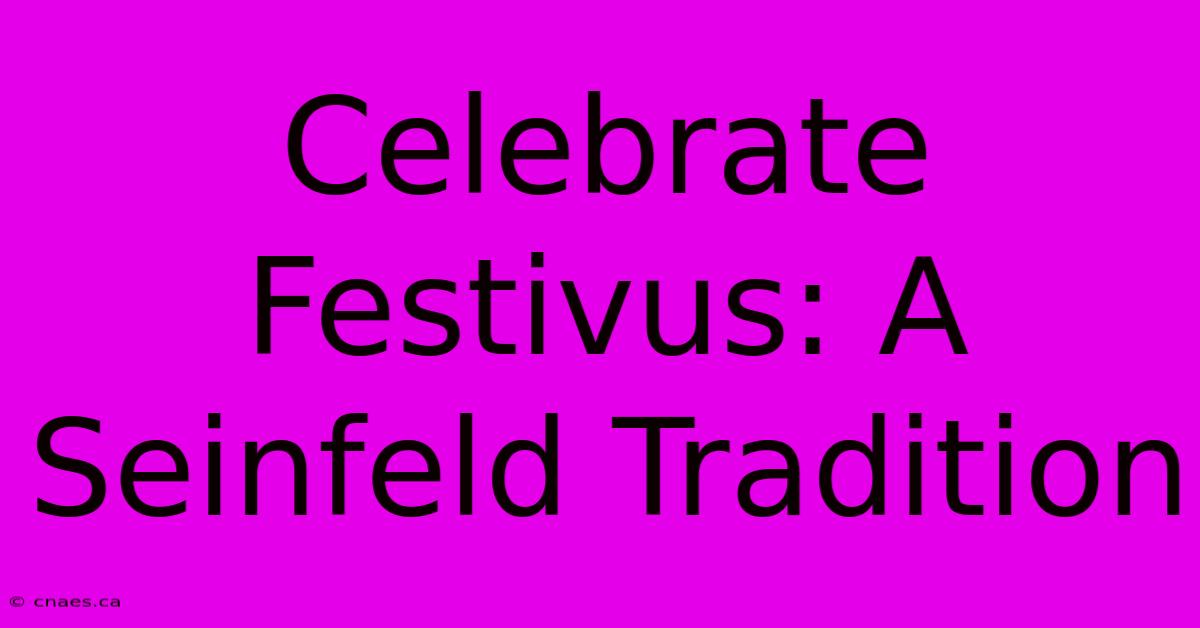 Celebrate Festivus: A Seinfeld Tradition