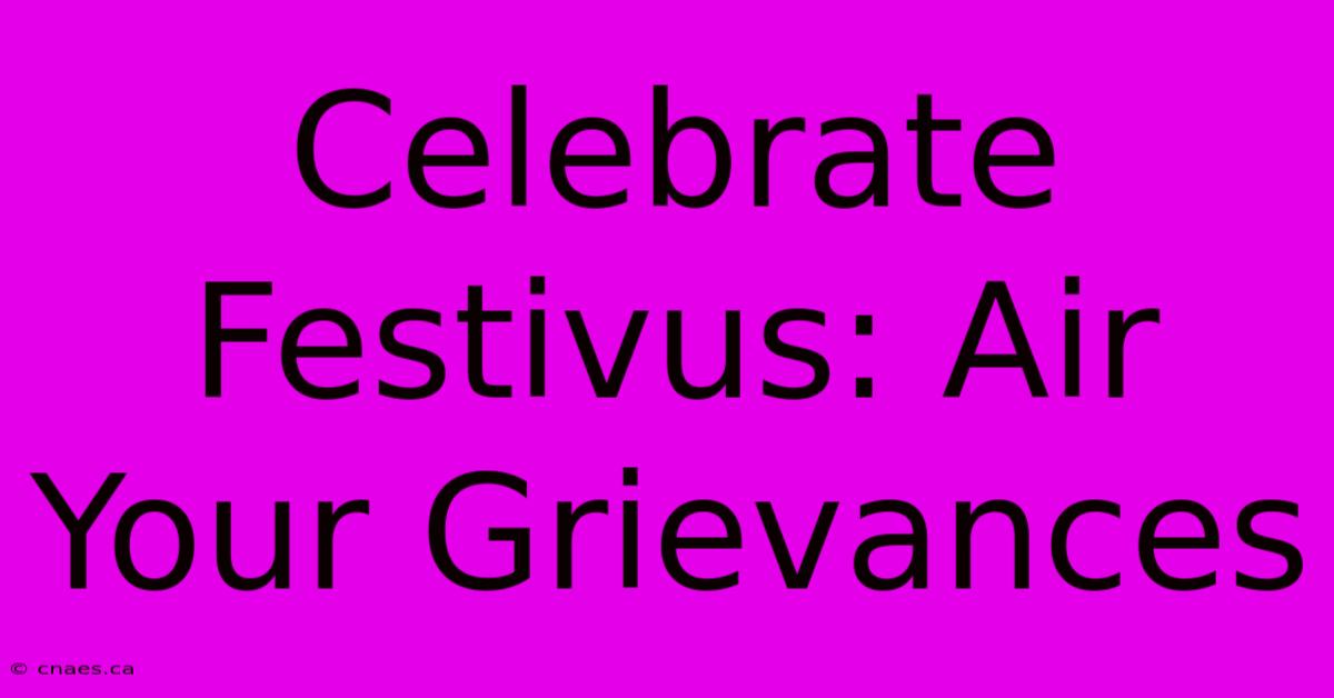 Celebrate Festivus: Air Your Grievances