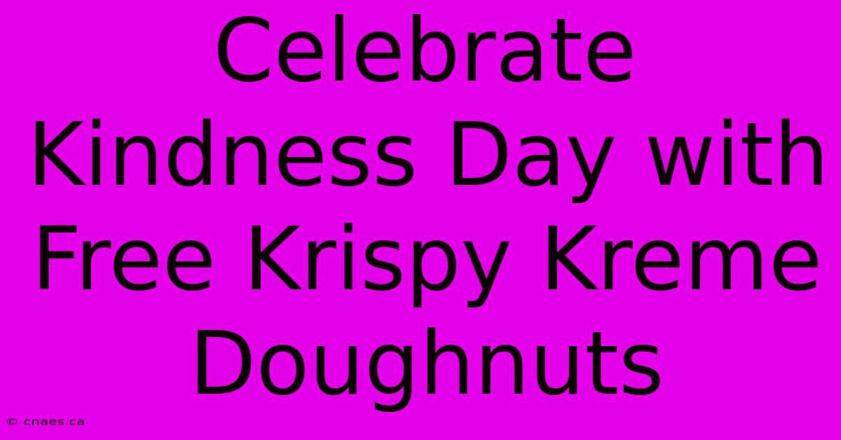 Celebrate Kindness Day With Free Krispy Kreme Doughnuts