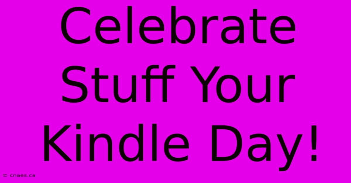 Celebrate Stuff Your Kindle Day!