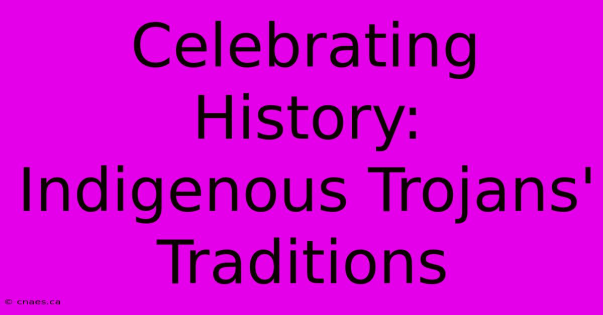 Celebrating History: Indigenous Trojans' Traditions 