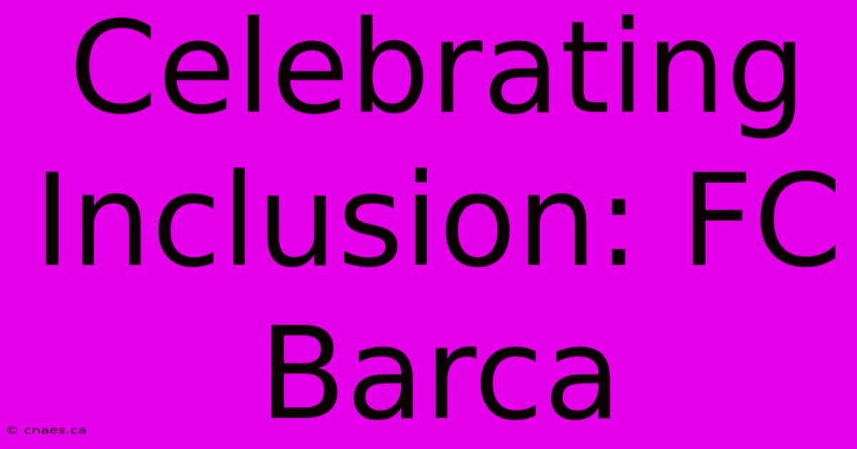 Celebrating Inclusion: FC Barca