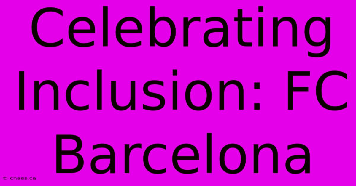 Celebrating Inclusion: FC Barcelona