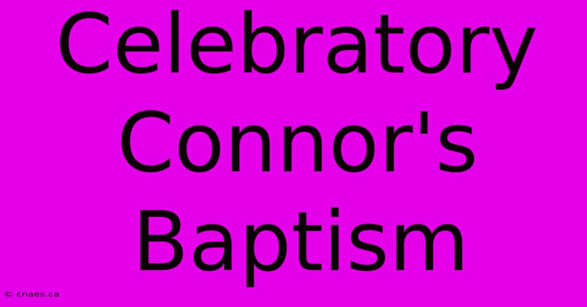 Celebratory Connor's Baptism