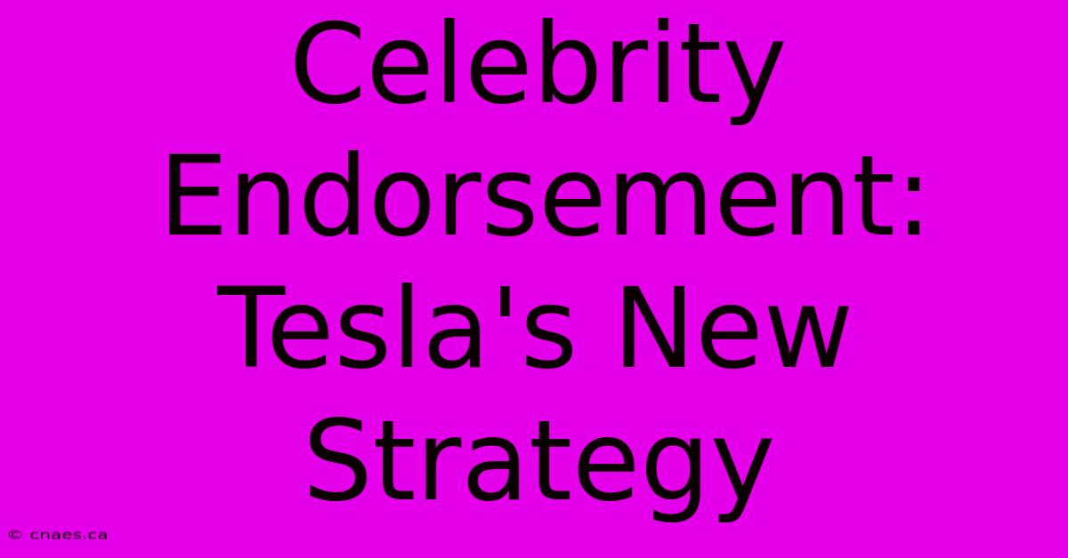 Celebrity Endorsement: Tesla's New Strategy