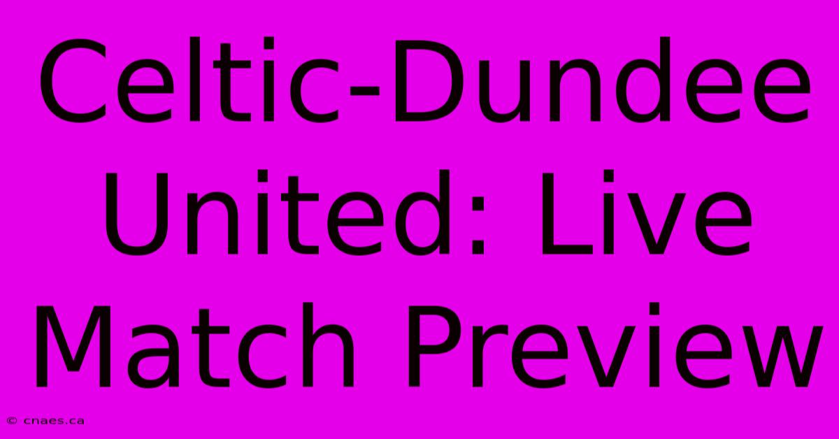 Celtic-Dundee United: Live Match Preview